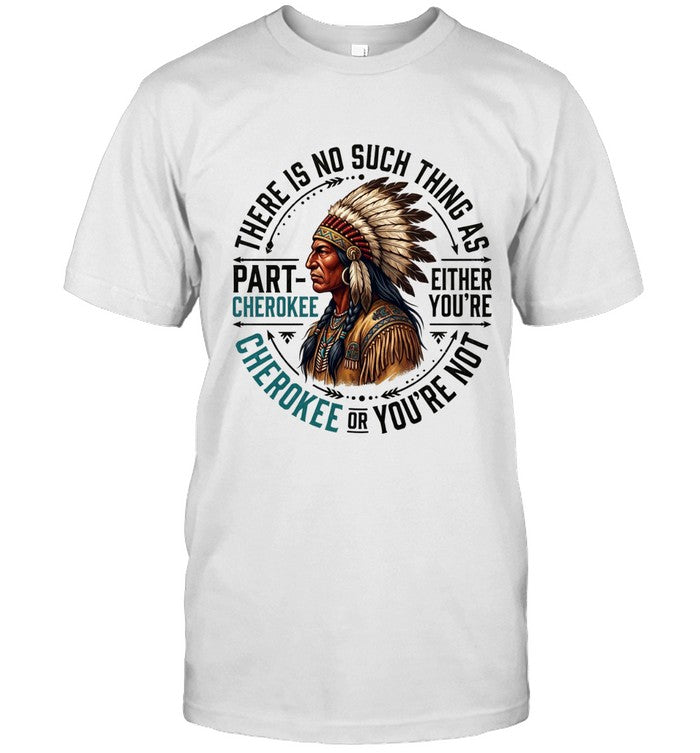 THERE IS NO SUCH THING AS PART CHEROKEE EITHER YOU'RE CHEROKEE OR YOU'RE NOT