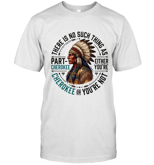 THERE IS NO SUCH THING AS PART CHEROKEE EITHER YOU'RE CHEROKEE OR YOU'RE NOT