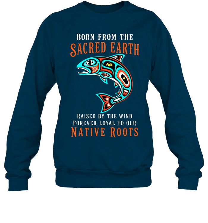 Born From The Sacred Earth, Raised By The Wind, Forever Loyal To Our Native Roots