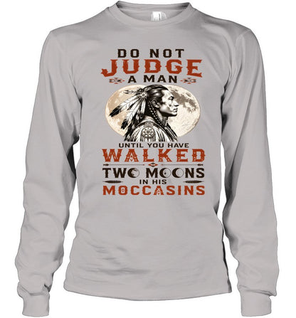DO NOT JUDGE A MAN UNTIL YOU HAVE WALKED TWO MOONS IN HIS MOCCASINS