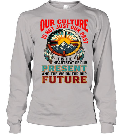 OUR CULTURE IS NOT JUST OUR PAST-IT IS THE HEARTBEAT OF OUR PRESENT AND THE VISION FOR OUR FUTURE