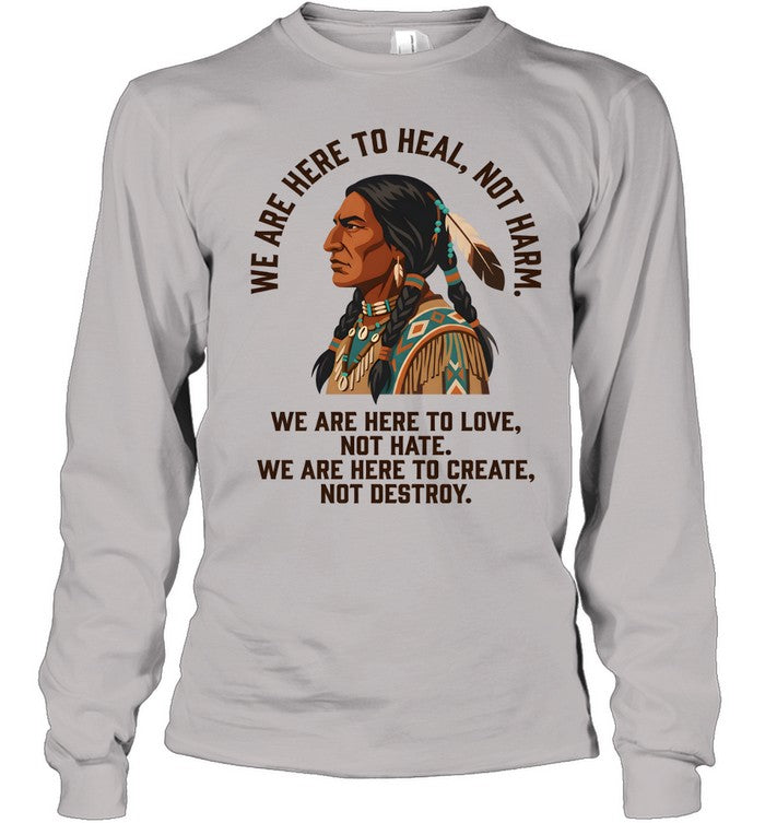 WE ARE HERE TO HEAL, NOT HARM. WE ARE HERE TO LOVE, NOT HATE. WE ARE HERE TO CREATE, NOT DESTROY.