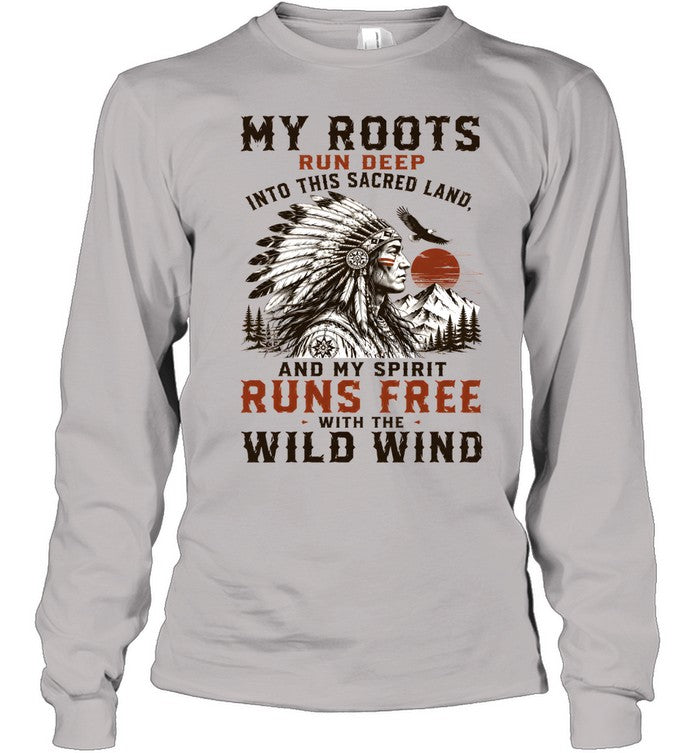 MY ROOTS RUN DEEP INTO THIS SACRED LAND, AND MY SPIRIT RUNS FREE WITH THE WILD WIND