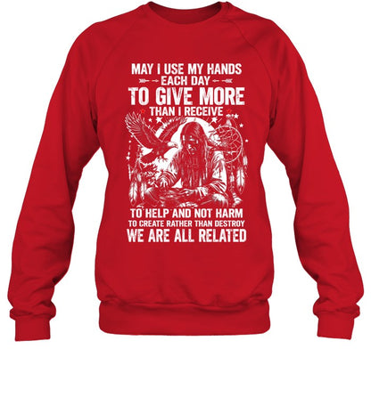 May I Use My Hands Each Day To Give More Than I Receive To Help And Not Harm To Create Rather Than Destroy. We Are All Related