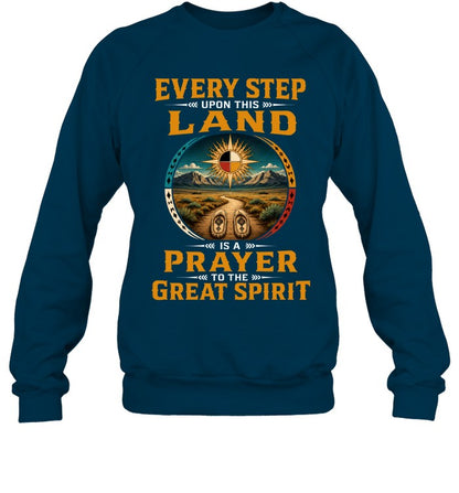 EVERY STEP UPON THIS  LAND IS A PRAYER TO THE GREAT SPIRIT