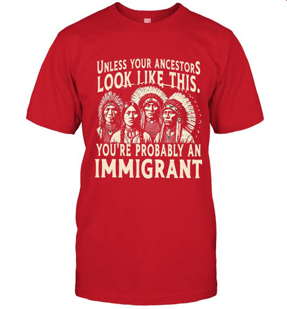 UNLESS YOUR ANCESTORS LOOK LIKE THIS. YOU'RE PROBABLY AN IMMIGRANT
