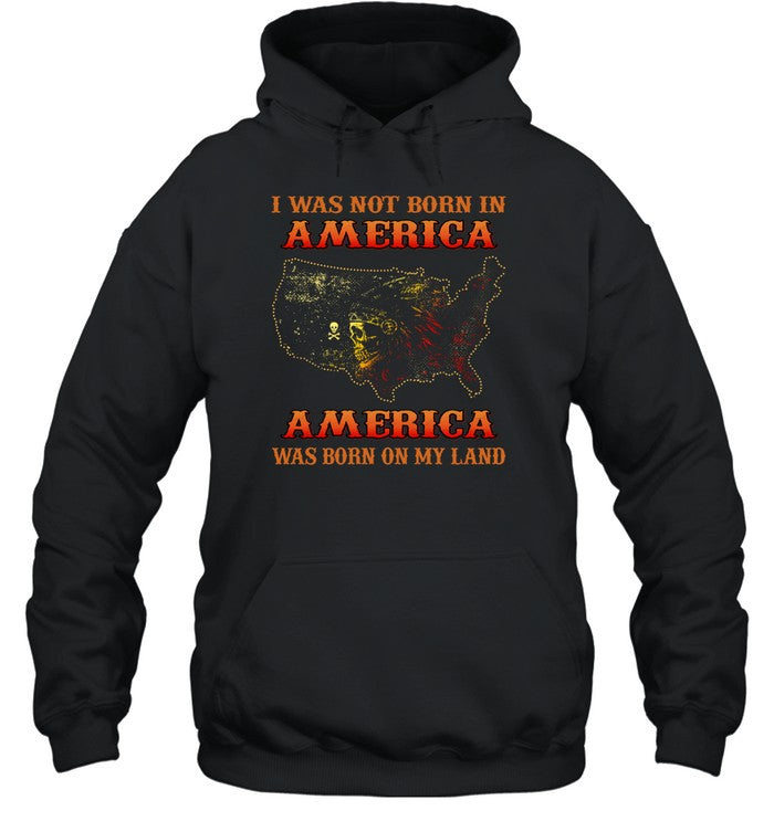 I WAS NOT BORN IN AMERICA AMERICA WAS BORN ON MY LAND