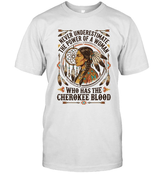 NEVER UNDERESTIMATE THE POWER OF A WOMAN WHO HAS THE CHEROKEE BLOOD