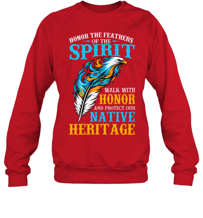 Honor The Feathers Of The Spirit, Walk With Honor, And Protect Our Native Heritage