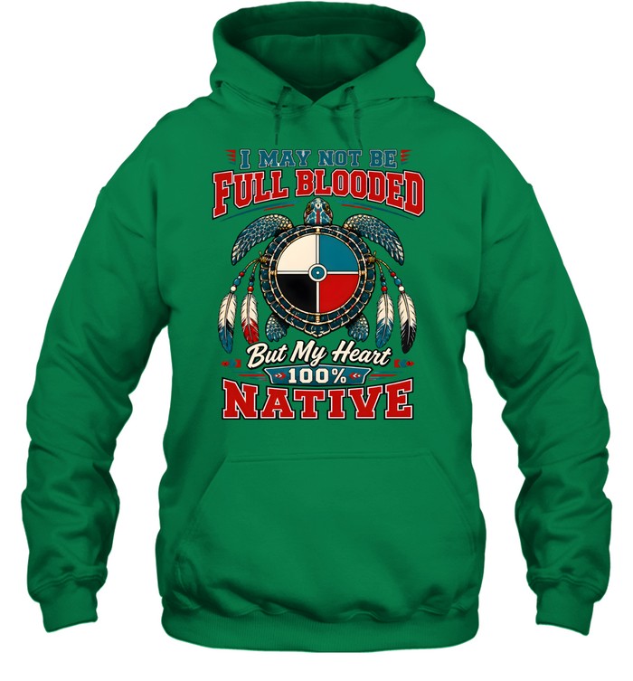 I MAY NOT BE FULL BLOODED But My Heart 100% NATIVE