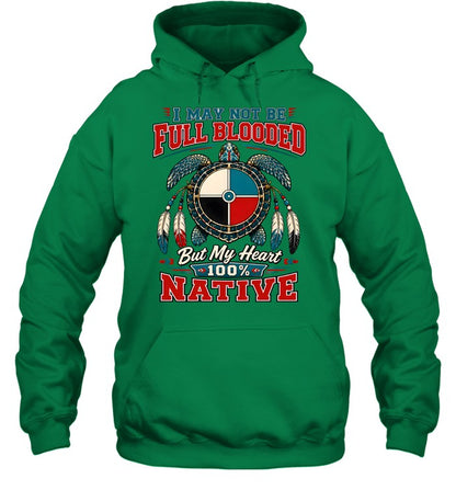 I MAY NOT BE FULL BLOODED But My Heart 100% NATIVE
