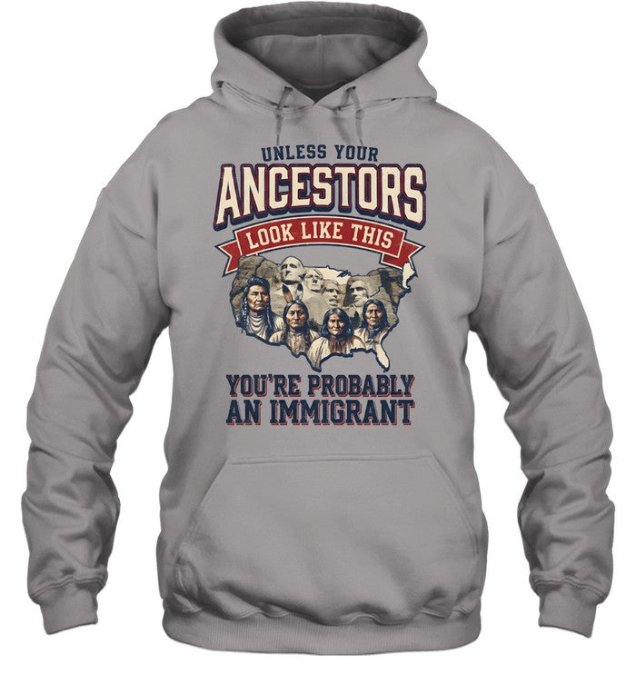 UNLESS YOUR ANCESTORS LOOK LIKE THIS YOU'RE PROBABLY AN IMMIGRANT