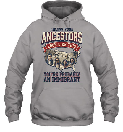 UNLESS YOUR ANCESTORS LOOK LIKE THIS YOU'RE PROBABLY AN IMMIGRANT