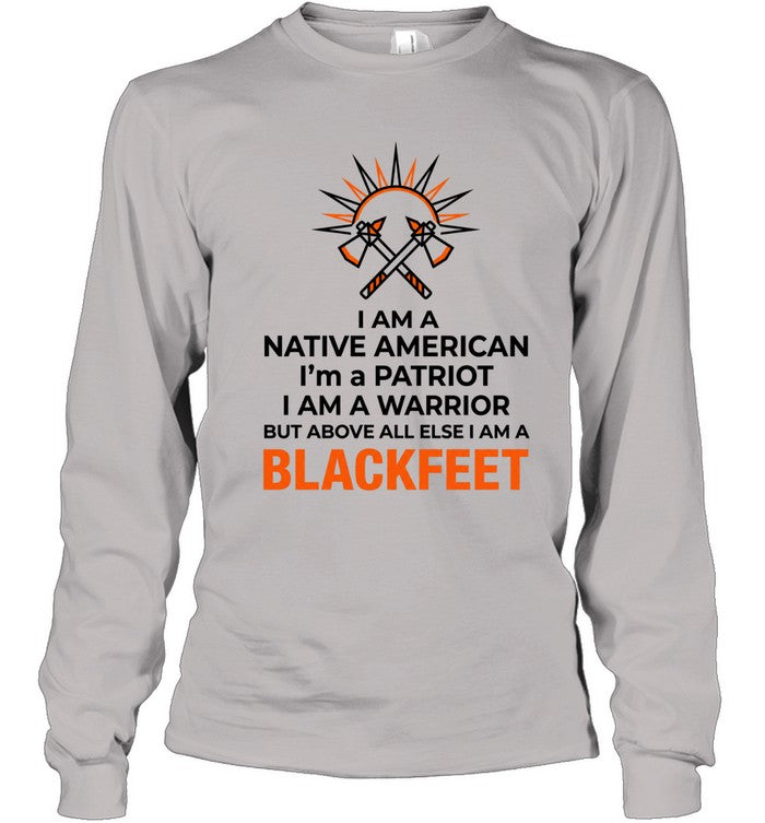 I AM A NATIVE AMERICAN. I'm a PATRIOT. I AM A WARRIOR BUT ABOVE ALL ELSE I AM A BLACKFEET