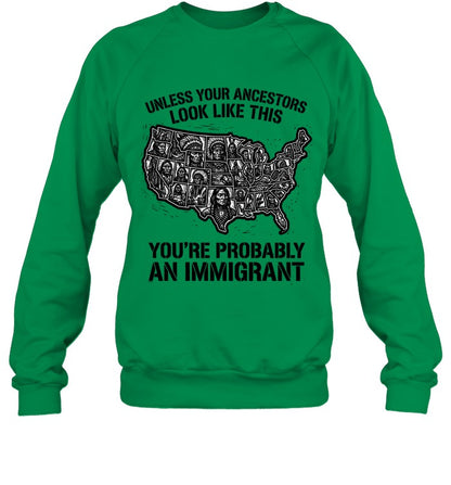 UNLESS YOUR ANCESTORS LOOK  LIKE THIS YOU'RE PROBABLY AN IMMIGRANT