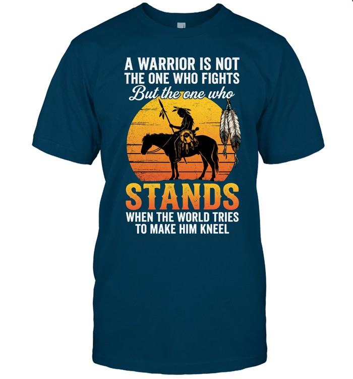 A WARRIOR IS NOT THE ONE WHO FIGHTS But the one who STANDS WHEN THE WORLD TRIES TO MAKE HIM KNEEL