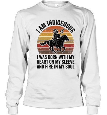 I AM INDIGENOUS. I WAS BORN WITH MY HEART ON MY SLEEVE AND FIRE IN MY SOUL