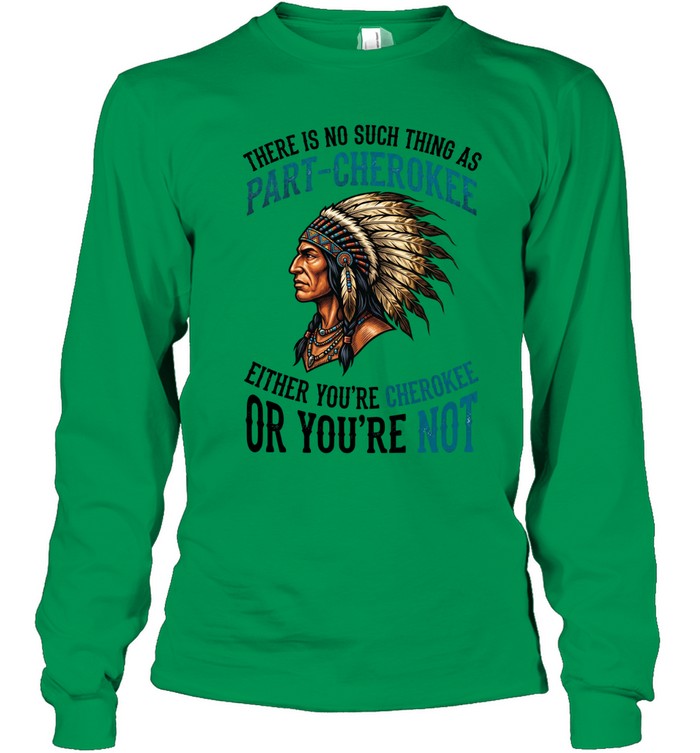 THERE IS NO SUCH THING AS PART-CHEROKEE EITHER YOU'RE CHEROKEE OR YOU'RE NOT