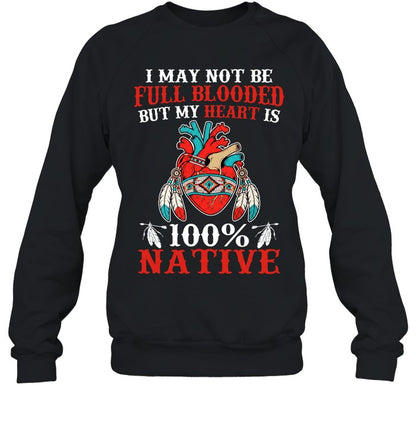 I MAY NOT BE FULL BLOODED BUT MY HEART IS 100% NATIVE