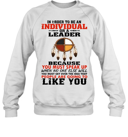 IN ORDER TO BE AN INDIVIDUAL OR A LEADER BECAUSE YOU MUST SPEAK UP WHEN NO ONE ELSE WILL YOU MUST GET OVER THE IDEA THAT PEOPLE ARE GOING TO LIKE YOU