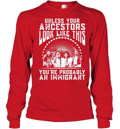 UNLESS YOUR ANCESTORS LOOK LIKE THIS YOU'RE PROBABLY AN IMMIGRANT