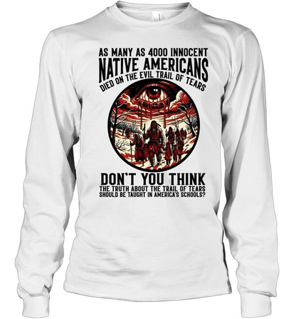AS MANY AS 4000 INNOCENT NATIVE AMERICANS DIED ON THE EVIL TRAIL OF TEARS DON'T YOU THINK THE TRUTH ABOUT THE TRAIL OF TEARS SHOULD BE TAUGHT IN AMERICA'S SCHOOLS?