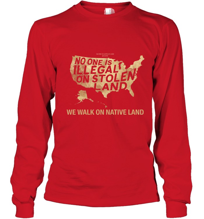 NO ONE IS ILLEGAL ON STOLEN LAND  WE WALK ON NATIVE LAND