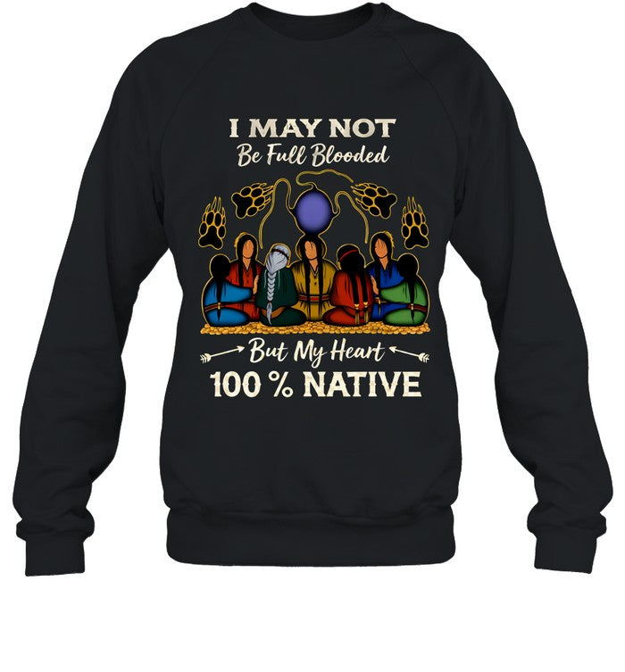 I MAY NOT Be Full Blooded But My Heart 100% NATIVE
