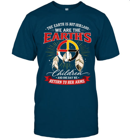 THE EARTH IS NOT OURLAND. WE ARE THE EARTH'S Children AND ONE DAY WE RETURN TO HER ARMS