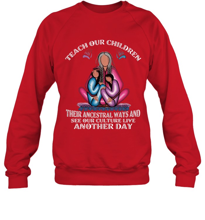 TEACH OUR CHILDREN THEIR ANCESTRAL WAYS AND SEE OUR CULTURE LIVE ANOTHER DAY