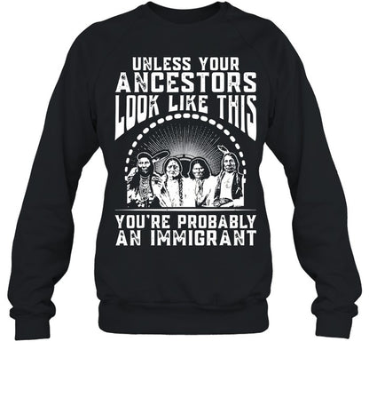 UNLESS YOUR ANCESTORS LOOK LIKE THIS YOU'RE PROBABLY AN IMMIGRANT