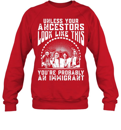UNLESS YOUR ANCESTORS LOOK LIKE THIS YOU'RE PROBABLY AN IMMIGRANT