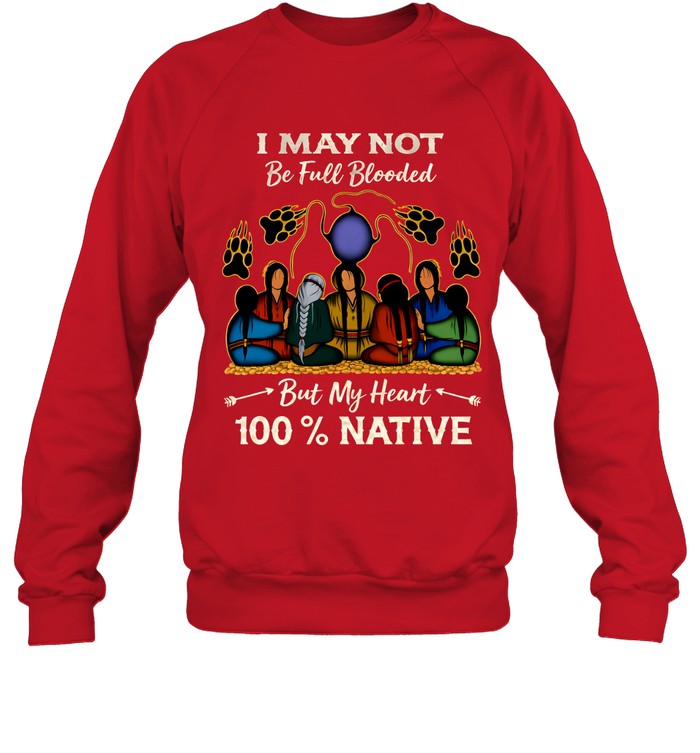 I MAY NOT Be Full Blooded But My Heart 100% NATIVE
