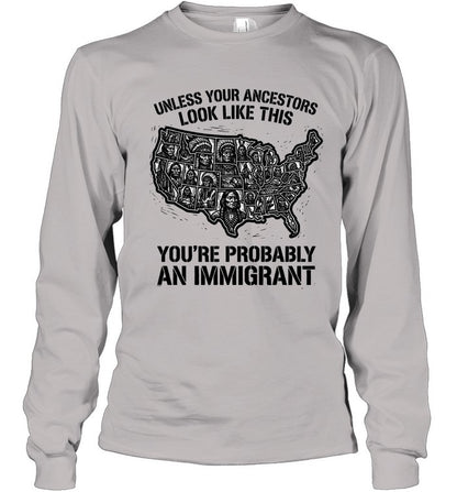 UNLESS YOUR ANCESTORS LOOK  LIKE THIS YOU'RE PROBABLY AN IMMIGRANT