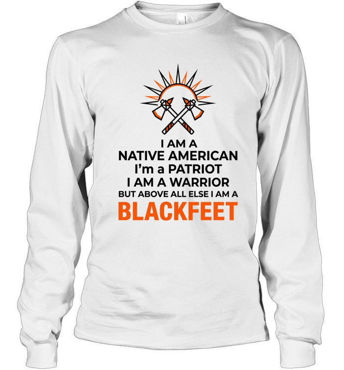 I AM A NATIVE AMERICAN. I'm a PATRIOT. I AM A WARRIOR BUT ABOVE ALL ELSE I AM A BLACKFEET