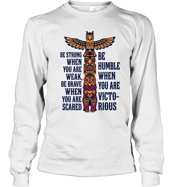 BE STRONG WHEN YOU ARE WEAK BE BRAVE WHEN YOU ARE SCARED. BE HUMBLE WHEN YOU ARE VICTO~ RIOUS