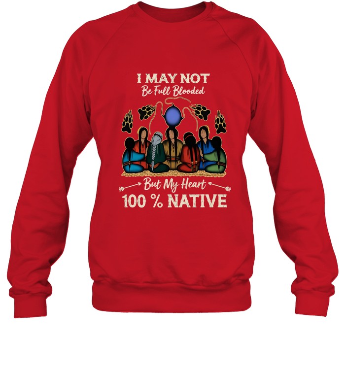I MAY NOT Be Full Blooded But My Heart 100% NATIVE