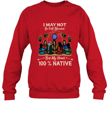 I MAY NOT Be Full Blooded But My Heart 100% NATIVE