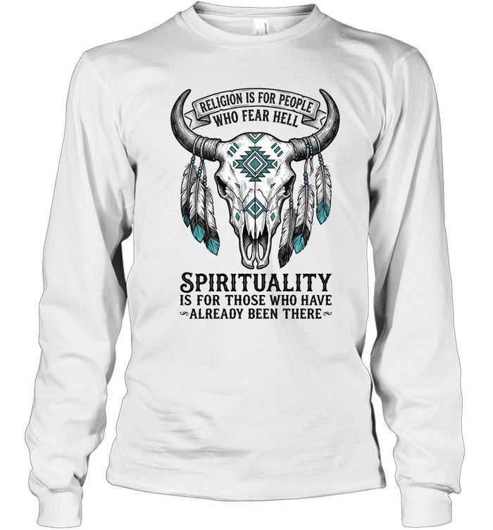 RELIGION IS FOR PEOPLE WHO FEAR HELL. SPIRITUALITY IS FOR THOSE WHO HAVE ALREADY BEEN THERE