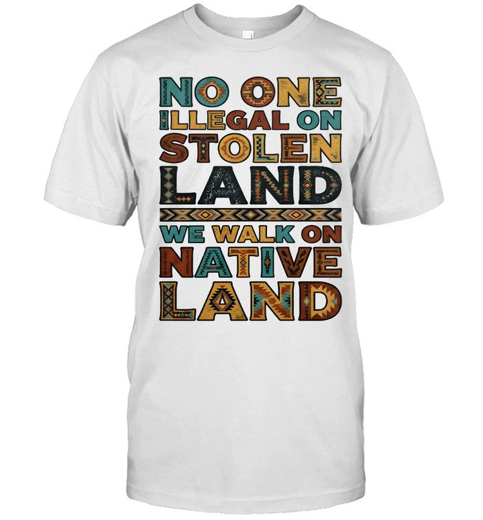 NO ONE ILLEGAL ON STOLEN LAND WE WALK ON NATIVE LAND