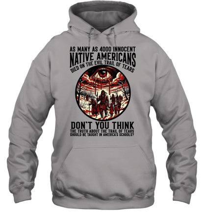 AS MANY AS 4000 INNOCENT NATIVE AMERICANS DIED ON THE EVIL TRAIL OF TEARS DON'T YOU THINK THE TRUTH ABOUT THE TRAIL OF TEARS SHOULD BE TAUGHT IN AMERICA'S SCHOOLS?