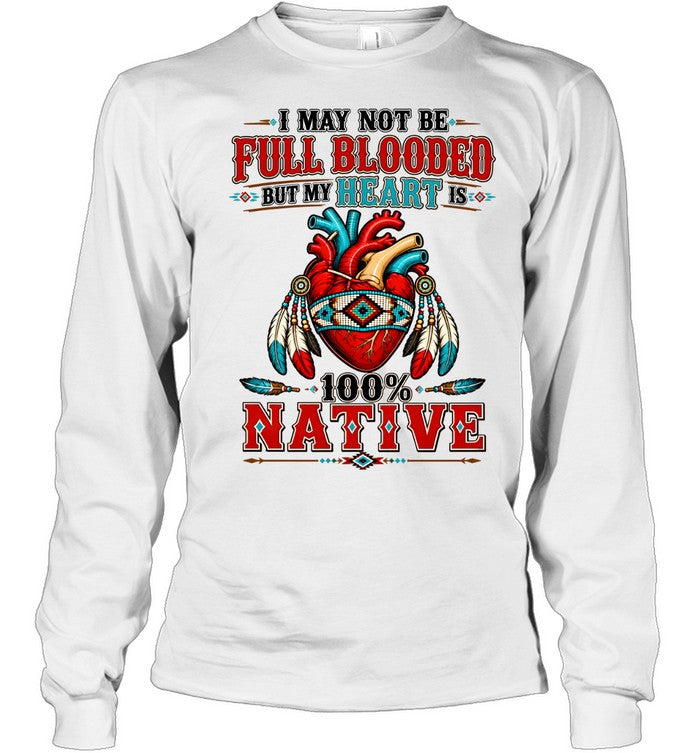 I MAY NOT Be Full Blooded But My Heart 100% NATIVE