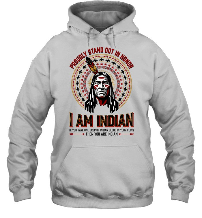 PROUDLY STAND OUT IN HONOR. I AM INDIAN. IF YOU HAVE ONE DROP OF INDIAN BLOOD IN YOUR VEINS THEN YOU ARE INDIAN