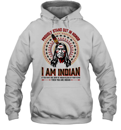 PROUDLY STAND OUT IN HONOR. I AM INDIAN. IF YOU HAVE ONE DROP OF INDIAN BLOOD IN YOUR VEINS THEN YOU ARE INDIAN