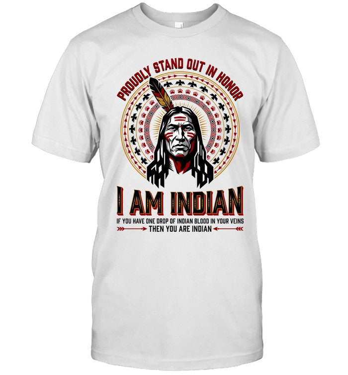 PROUDLY STAND OUT IN HONOR. I AM INDIAN. IF YOU HAVE ONE DROP OF INDIAN BLOOD IN YOUR VEINS THEN YOU ARE INDIAN