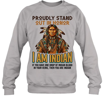 PROUDLY STAND OUT IN HONOR I AM INDIAN IF YOU HAVE ONE DROP OF INDIAN BLOOD IN YOUR VEINS, THEN YOU ARE INDIAN
