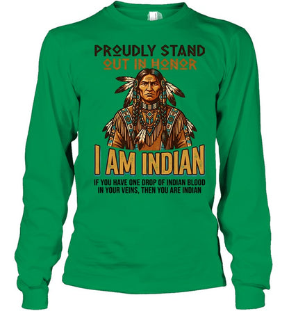 PROUDLY STAND OUT IN HONOR I AM INDIAN IF YOU HAVE ONE DROP OF INDIAN BLOOD IN YOUR VEINS, THEN YOU ARE INDIAN