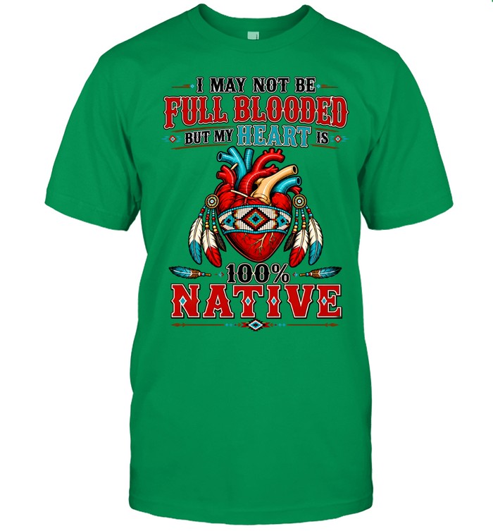 I MAY NOT Be Full Blooded But My Heart 100% NATIVE