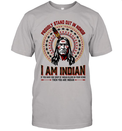 PROUDLY STAND OUT IN HONOR. I AM INDIAN. IF YOU HAVE ONE DROP OF INDIAN BLOOD IN YOUR VEINS THEN YOU ARE INDIAN