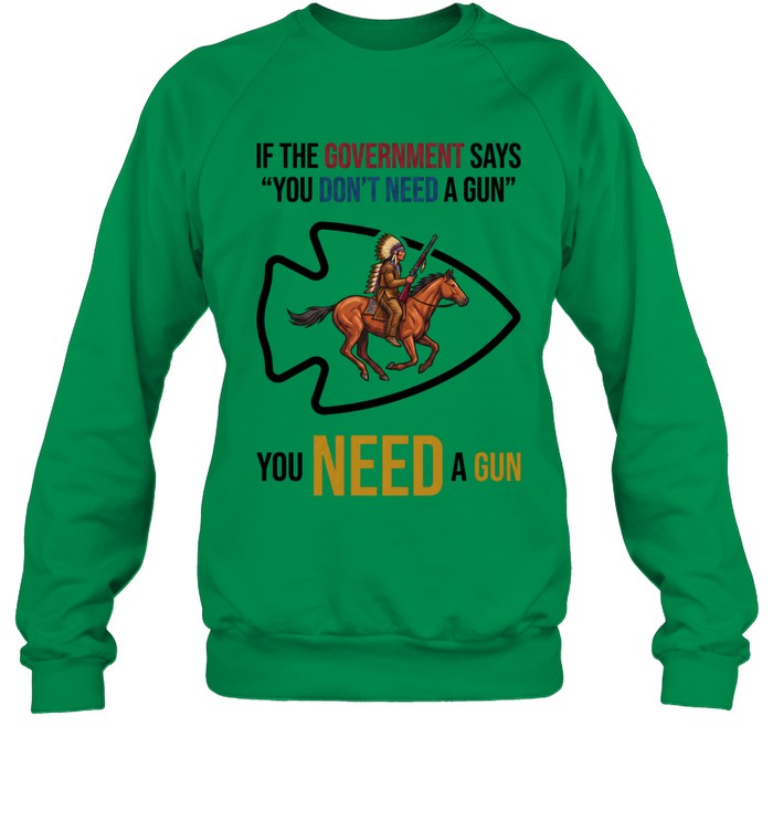IF THE GOVERNMENT SAYS "YOU DON'T NEED A GUN" YOU NEED A GUN